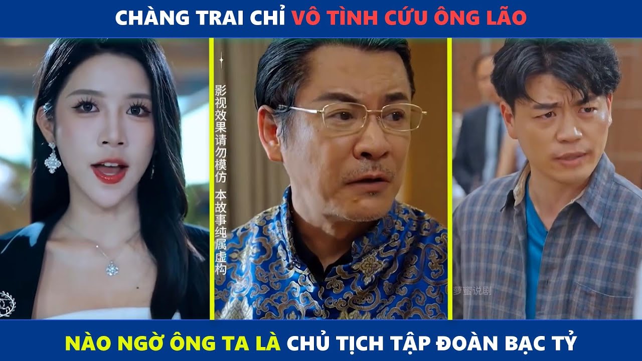Chàng trai chỉ vô tình cứu ông lão, nào ngờ ông ta là chủ tịch của tập đoàn bạc tỷ