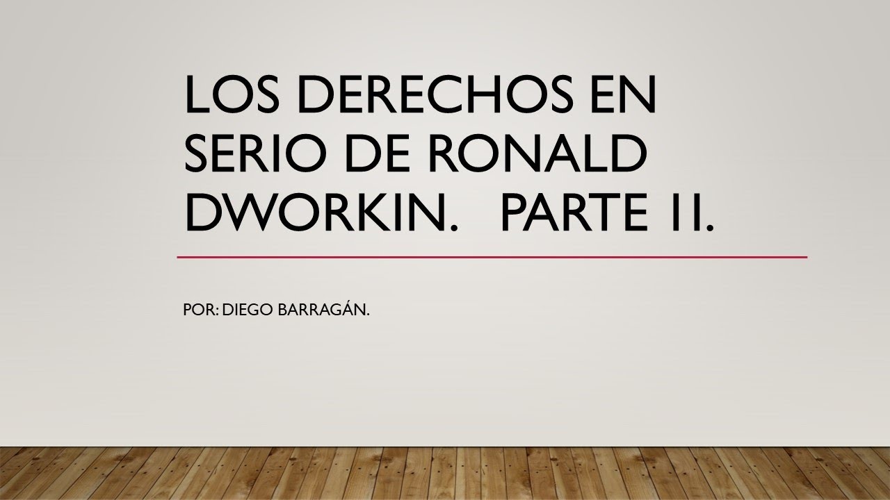Los derechos en serio de Ronald Dworkin - Segunda parte