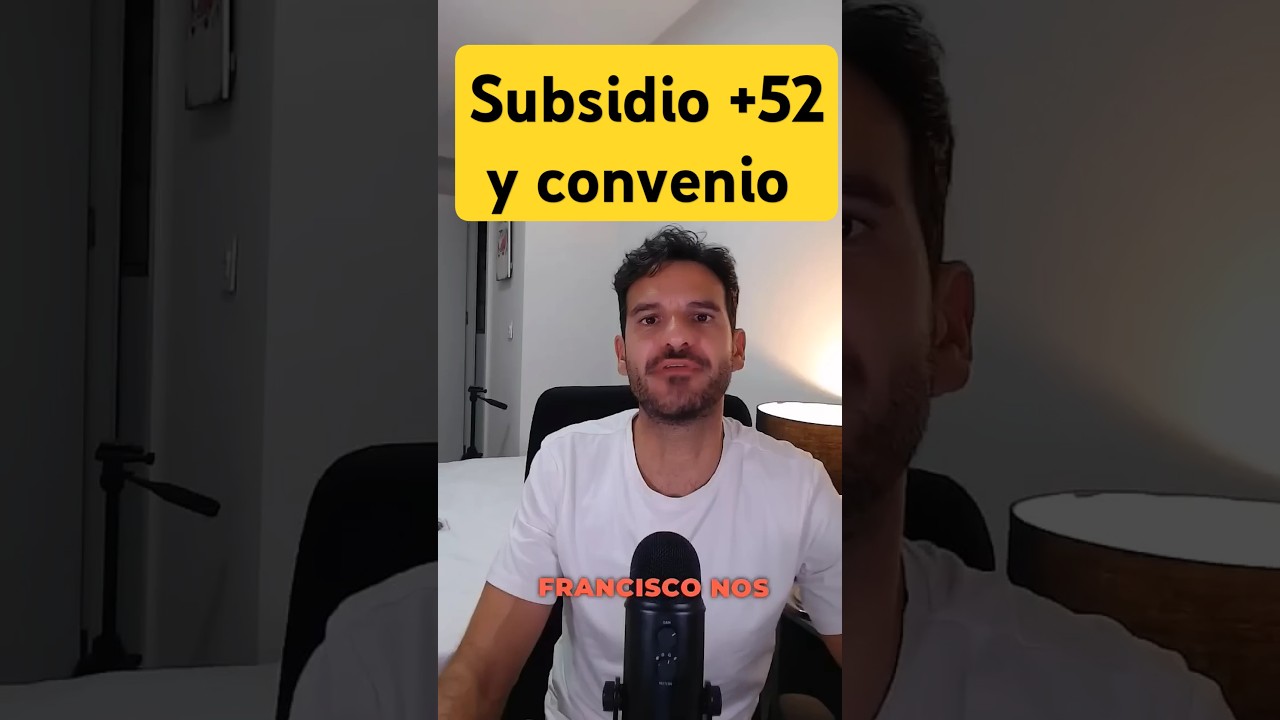 🖊️ Subsidio mayores de 52 a&ntilde;os y CONVENIO ESPECIAL