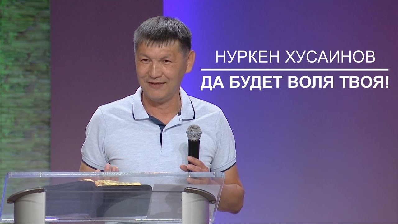 Да будет воля Твоя! Нуркен Хусаинов. 18.08.2019.