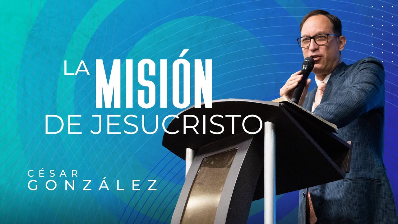 La misión de Jesucristo | Pr. César González | VNPEM Norte