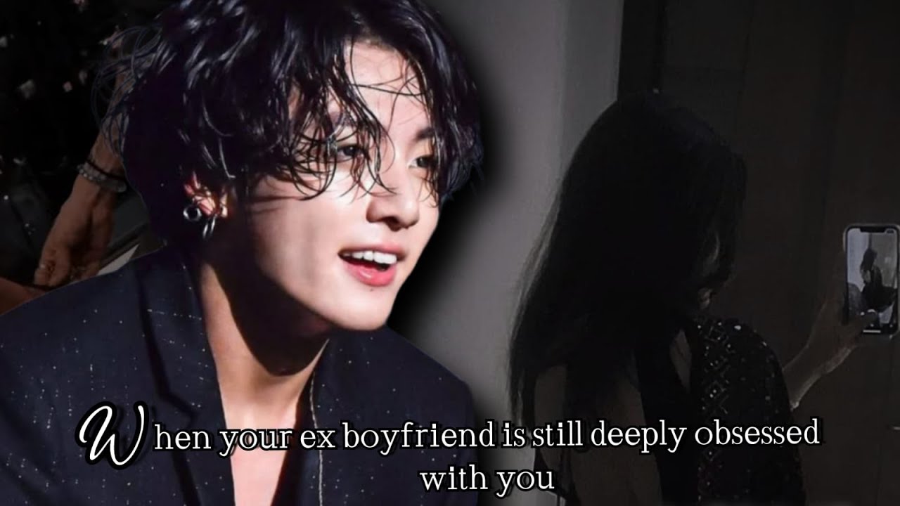When your ex boyfriend is still deeply obsessed with you ff || bts ff when he is obsessed with you