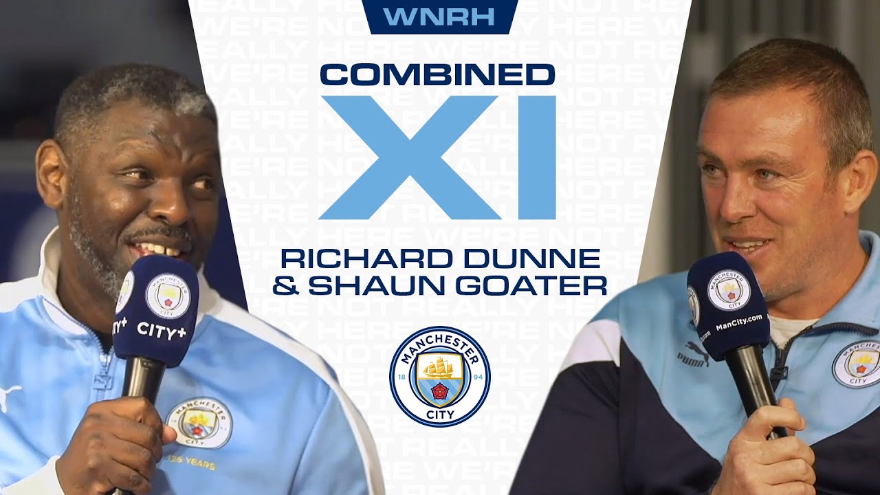 GREATEST CITY TEAM | RICHARD DUNNE & SHAUN GOATER SELECT THEIR COMBINED ELEVEN