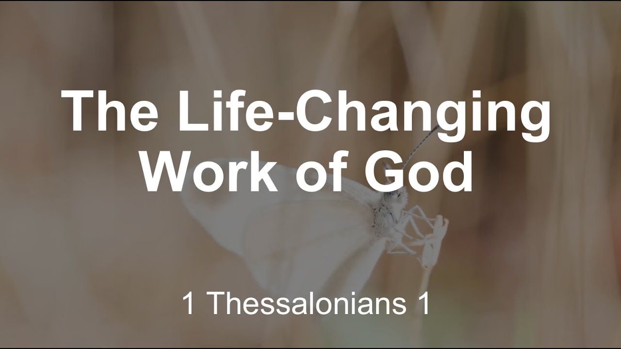The Life Changing Work Of God | 1 Thessalonians 1