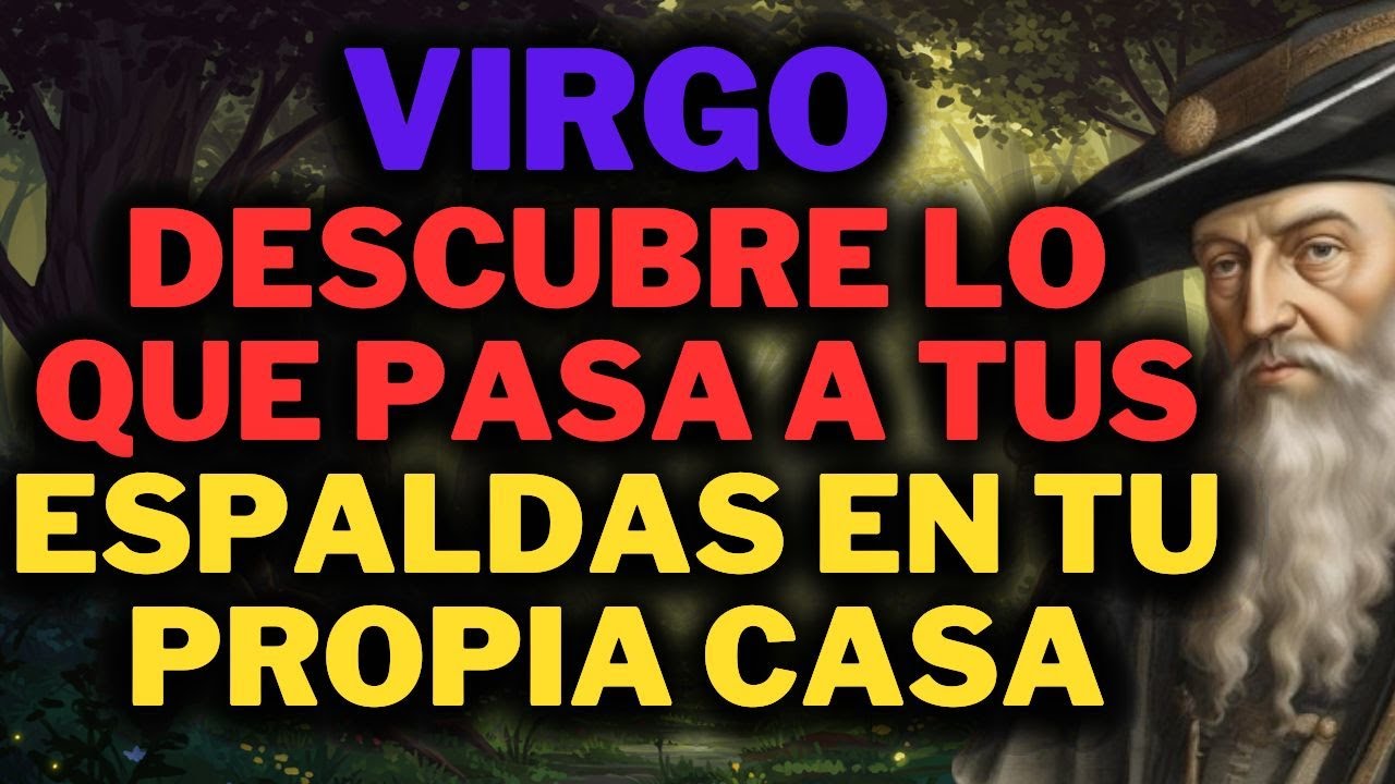 VIRGO ESTO ESTÁ SUCEDIENDO EN TU CASA A TUS ESPALDAS SIN QUE TÚ LO SEPAS