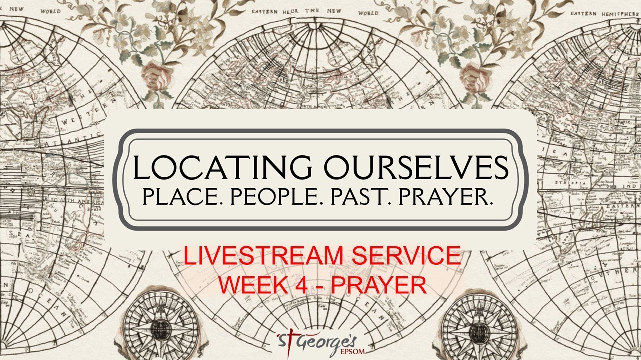 St Georges Online SUNDAY 15th February - Rev Josh Jones- Locating Ourselves - Week 4 PRAYER