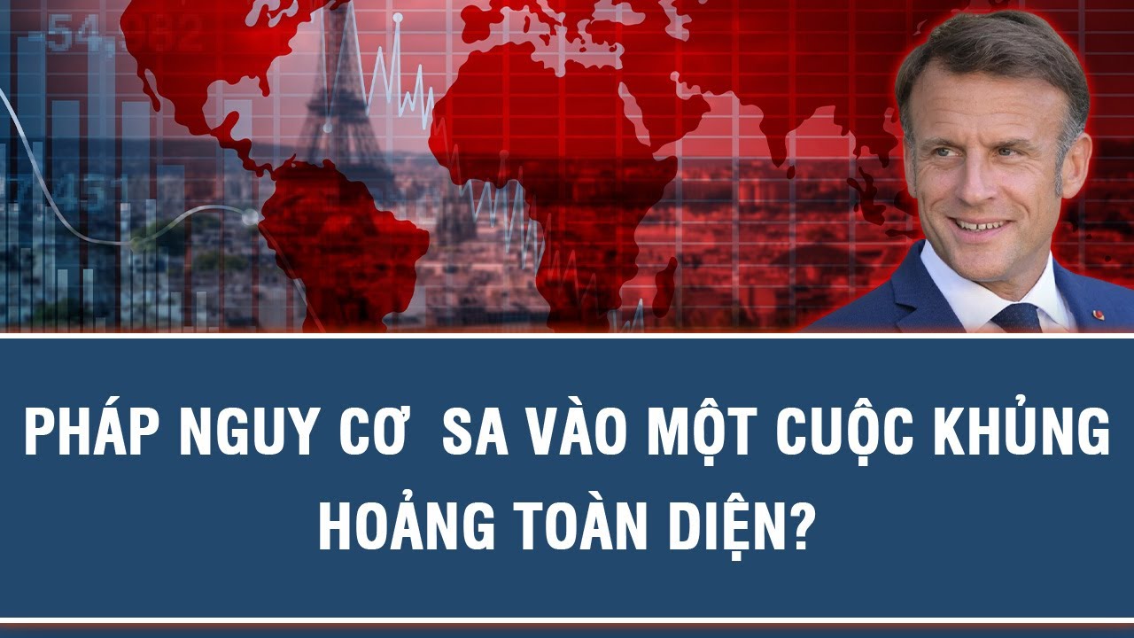 PHÁP NGUY CƠ  SA VÀO MỘT CUỘC KHỦNG HOẢNG TOÀN DIỆN?