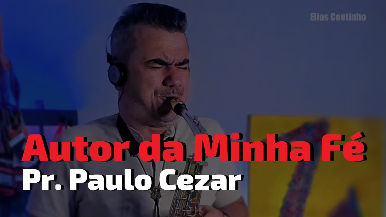Autor da Minha Fé - Pr. Paulo Cezar | Elias Coutinho Sax Cover