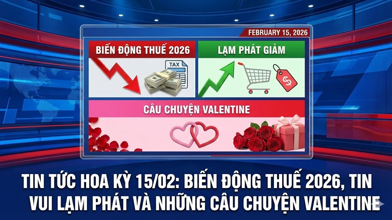 Tin Tức Hoa Kỳ 15/02: Biến Động Thuế 2026, Tin Vui Lạm Phát Và Những Câu Chuyện Valentine.
