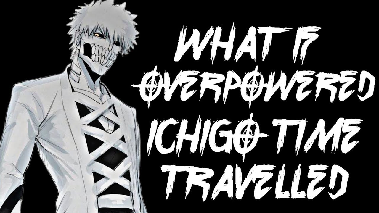 What If Overpowered Ichigo Time Travelled
