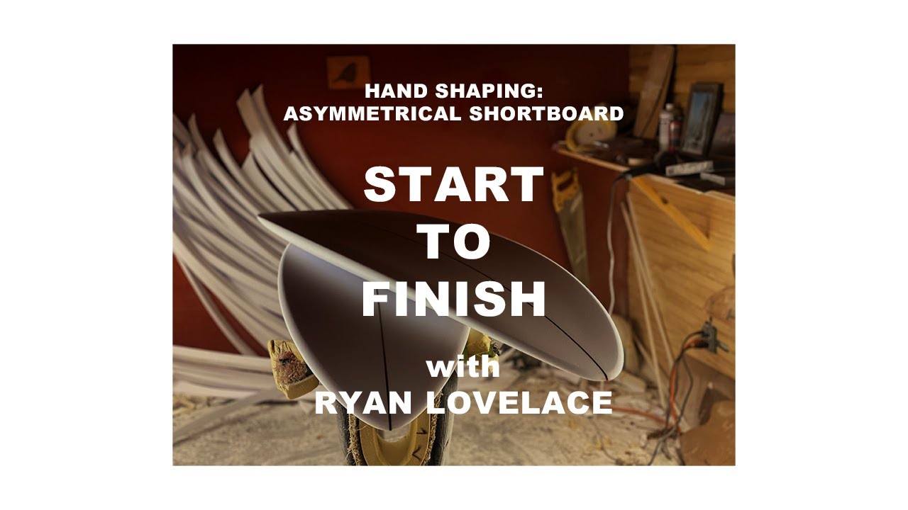 Hand Shaping with Ryan Lovelace - Start to Finish on an Asymmetrical Twin Fin Surfboard