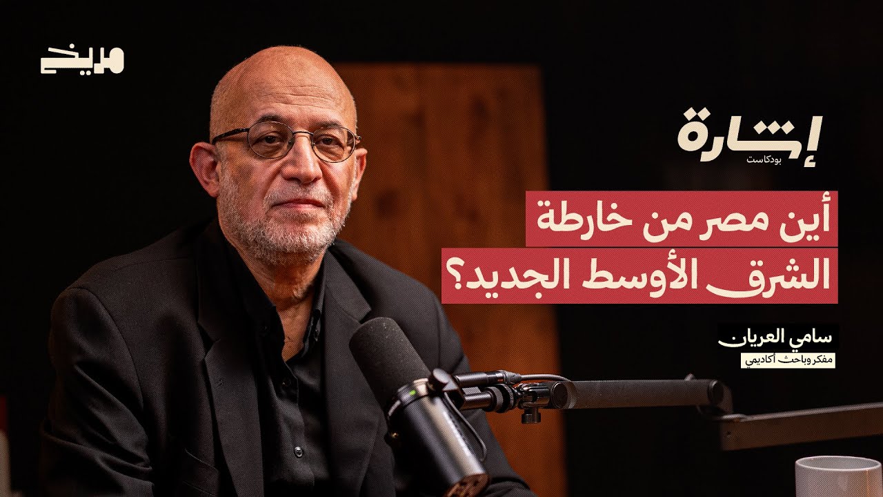 بودكاست إشارة l سامي العريان l أين مصر من خارطة الشرق الأوسط الجديد؟