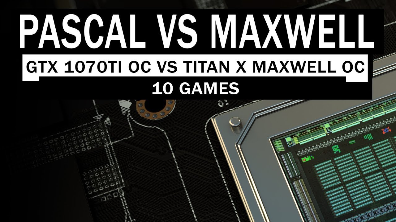 GTX 1070Ti OC vs GTX Titan X Maxwell OC | 10 GAMES
