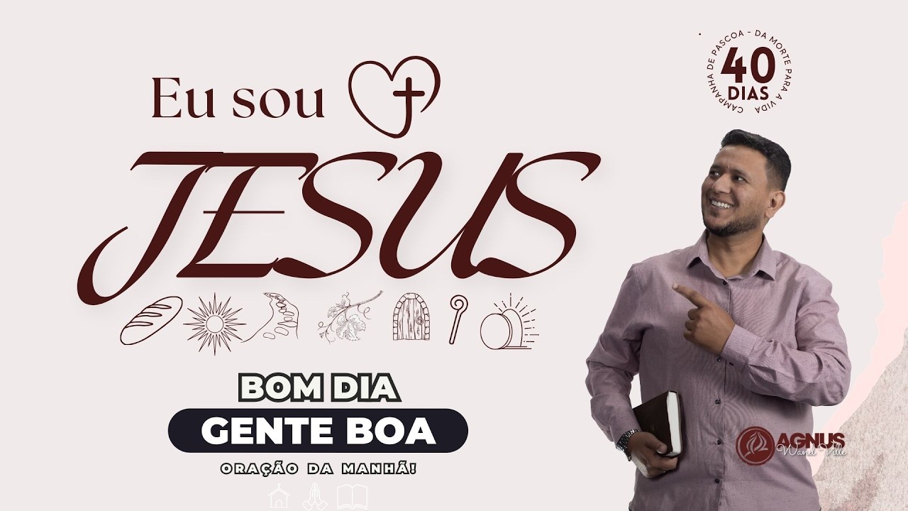 Bom dia Gente Boa!  40 dias - Eu Sou JESUS! 24/02