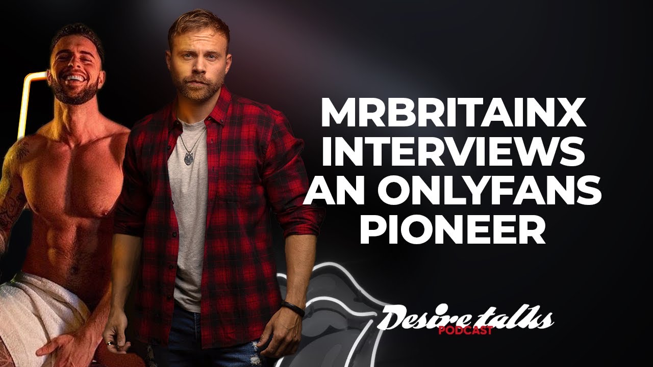 MrBritainx Interviews An OnlyFans Pioneer | Desire Talks Podcast | Season 3