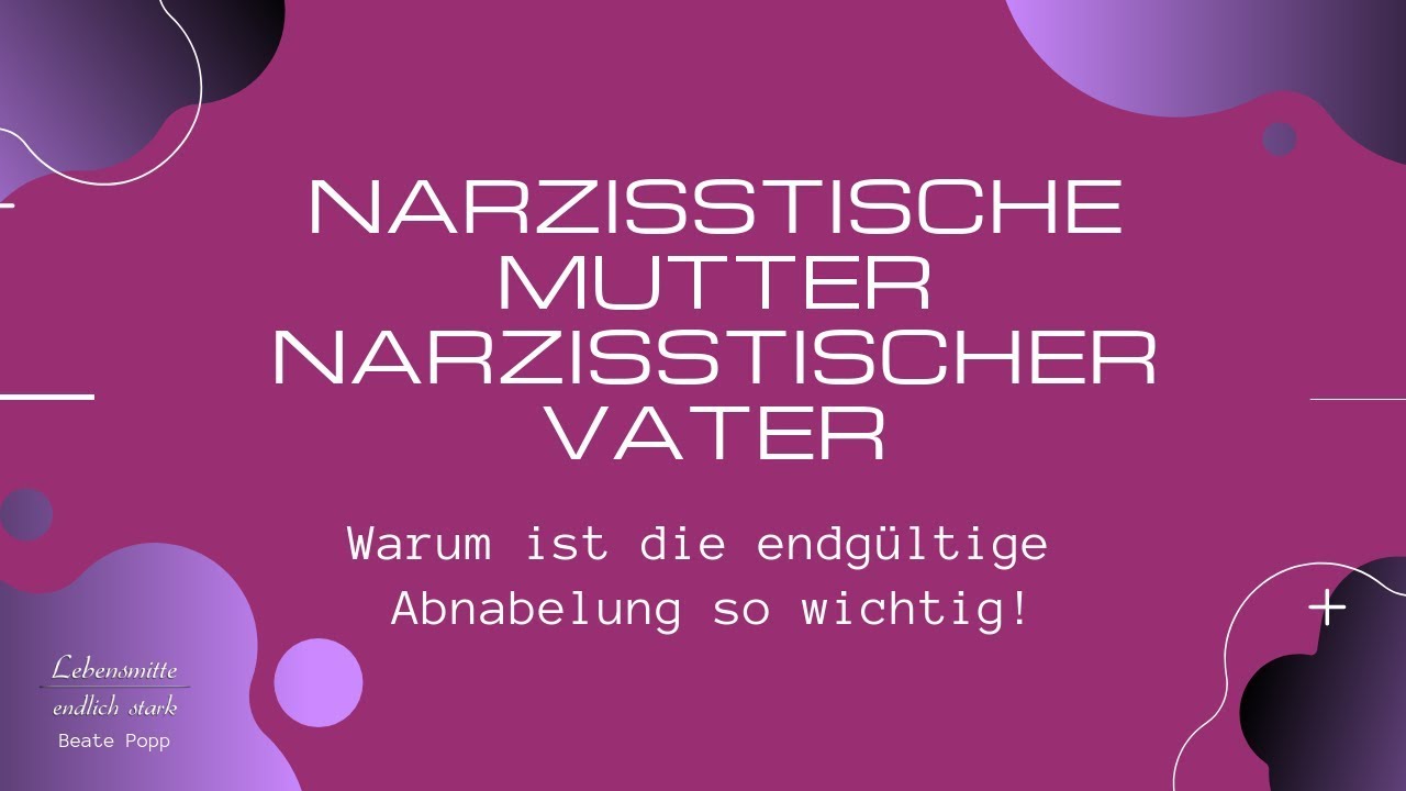Narzisstische Mutter - Narzisstischer Vater- endgültige Abnabelung