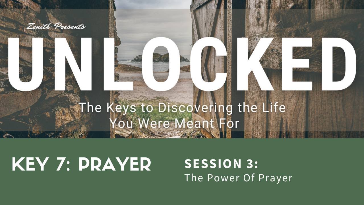 Unlocked - Key 7: Prayer - Session 3: The Power Of Prayer