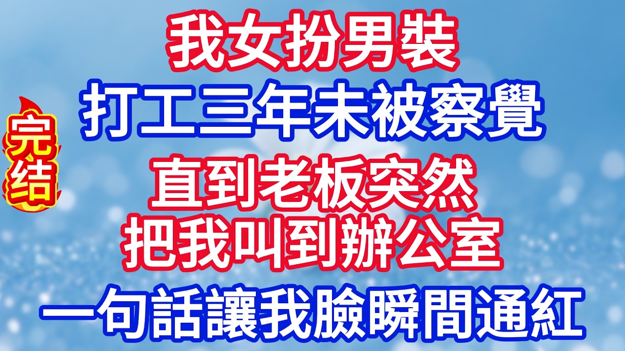 我女扮男裝打工三年未被察覺，直到老板突然把我叫到辦公室，一句話讓我臉瞬間通紅！#完结文#情感故事#一口气看完