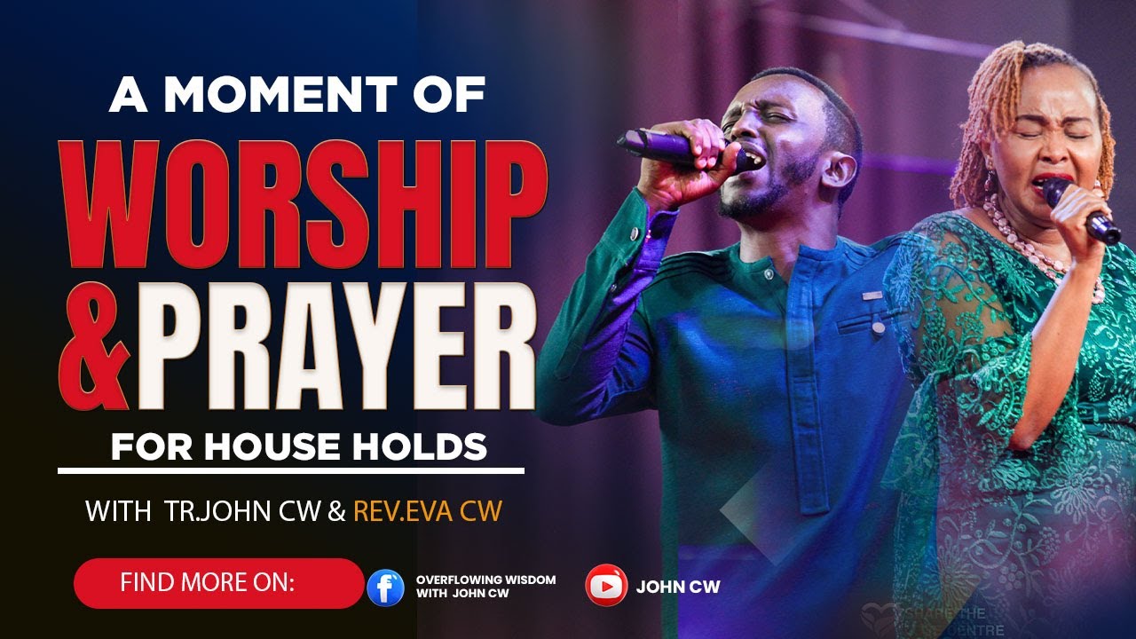 A MOMENT OF WORSHIP AND PRAYER FOR HOUSEHOLDS WITH TR.JOHN CW & REV. EVA CW
