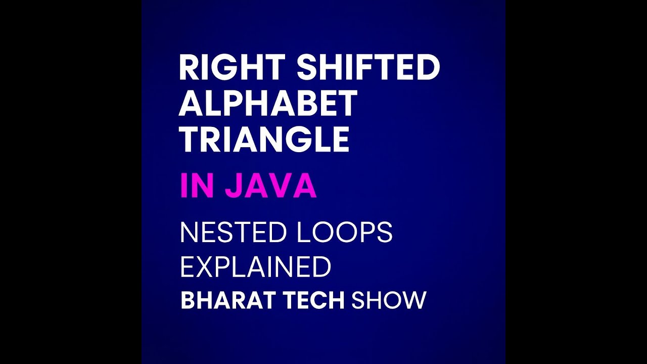 RIGHT SHIFTED ALPHABET TRIANGLE IN JAVA | NESTED LOOPS | ASCII VALUE  | BHARAT TECH SHOW