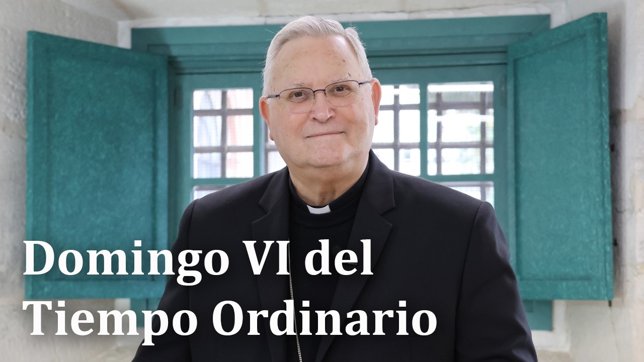 🟢 DOMINGO VI DEL TIEMPO ORDINARIO - Reflexión del obispo de Cartagena