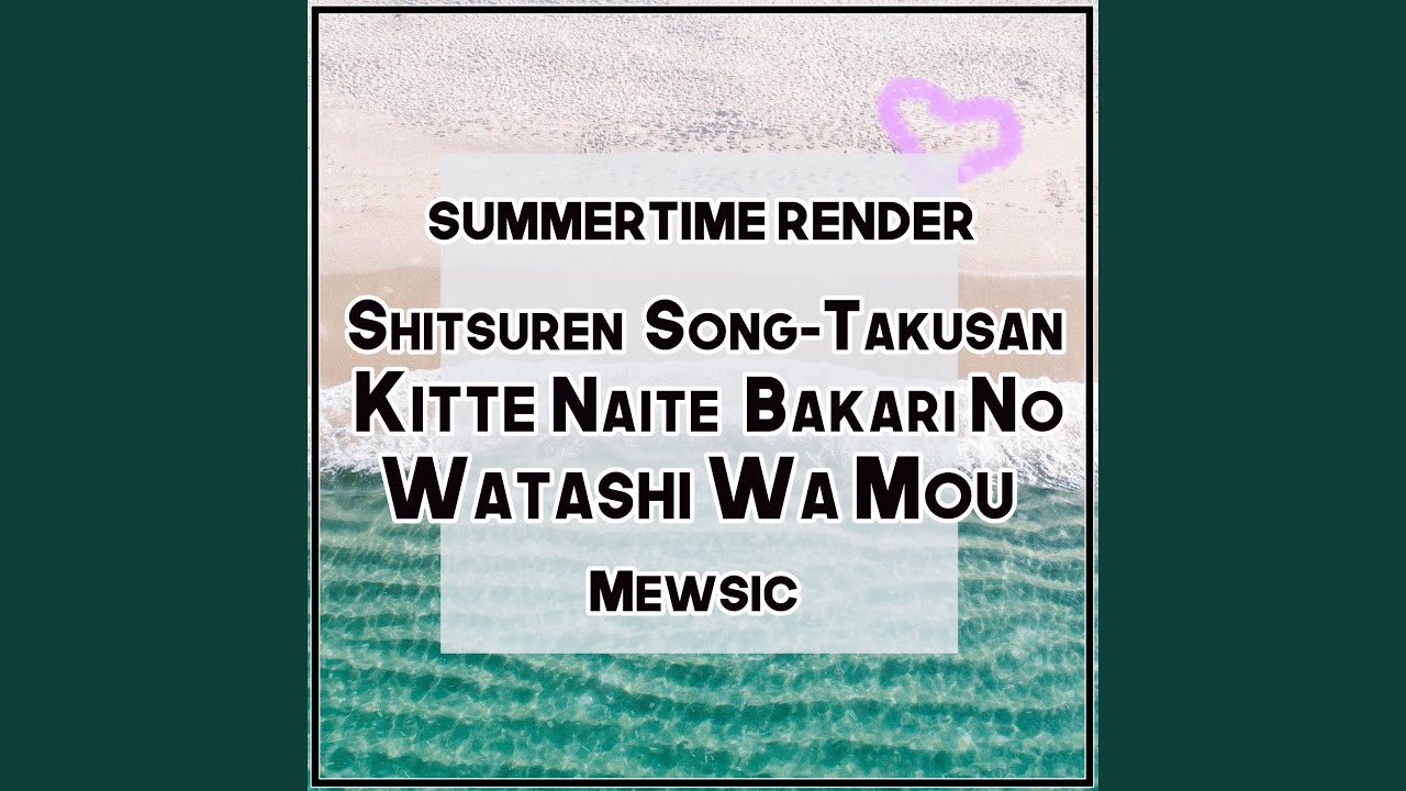 Shitsuren Song-Takusan Kiite, Naite Bakari no Watashi wa Mou (From 