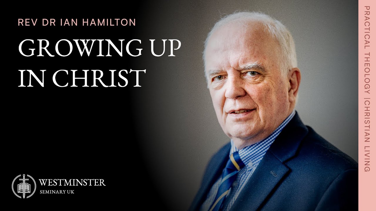 Growing Up In Christ | Rev Dr Ian Hamilton