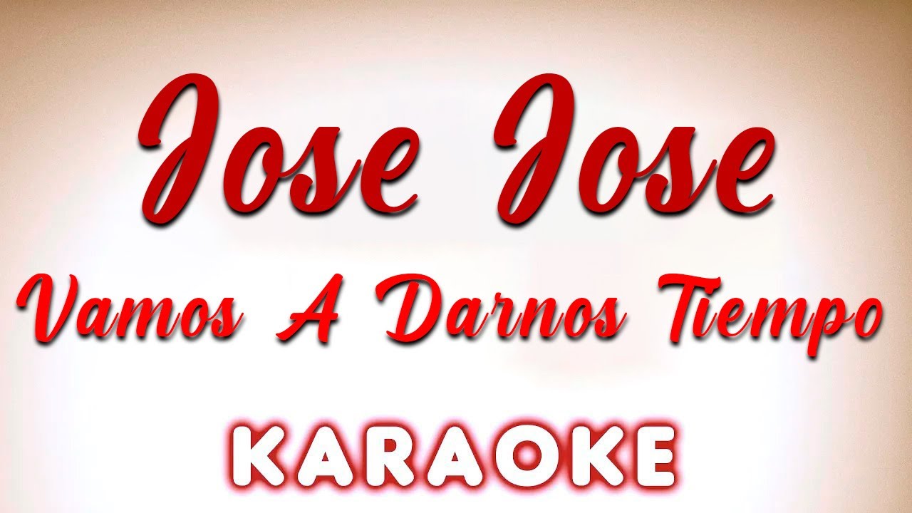 Jose Jose - Vamos A Darnos Tiempo -  KARAOKE