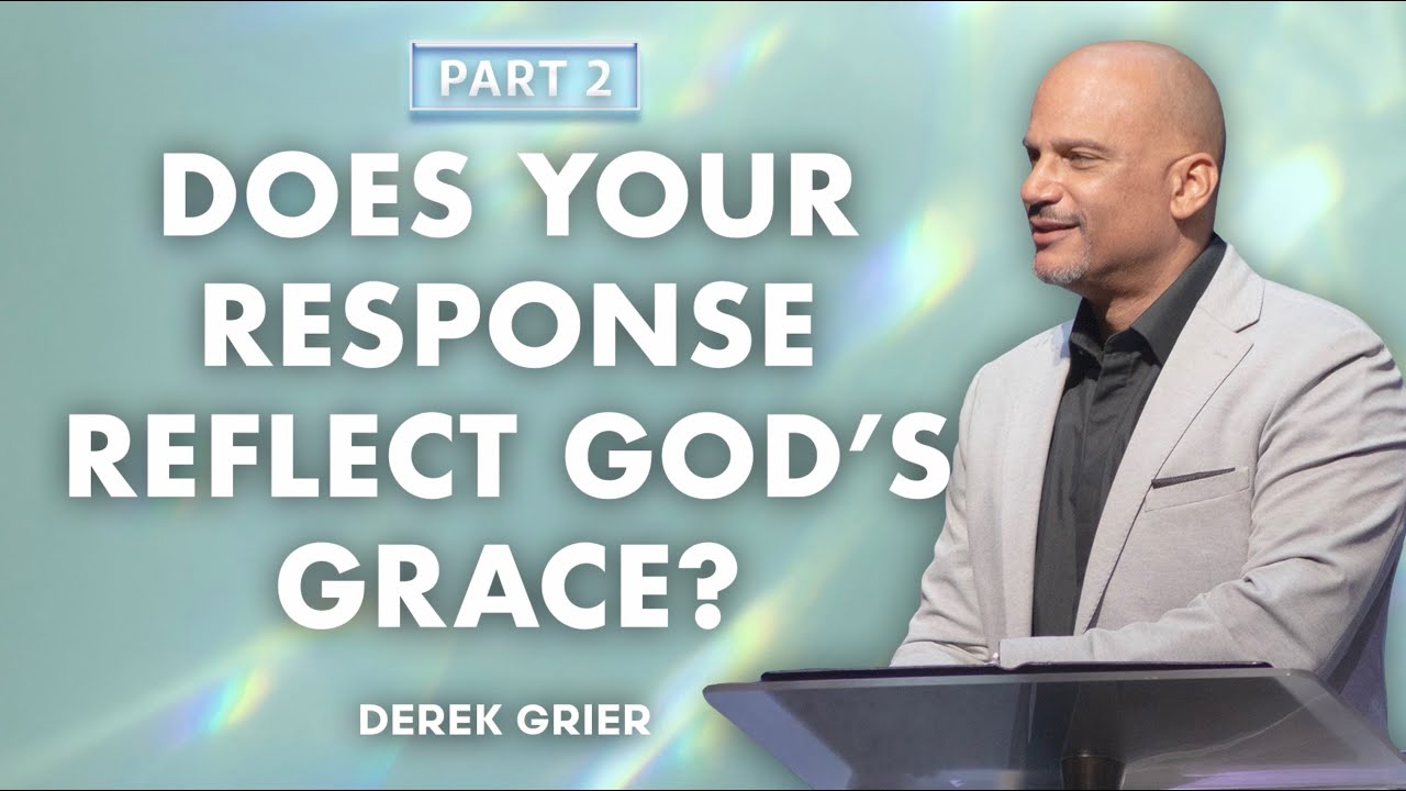 Does Your Response Reflect God's Grace | Part 2 | Derek Grier