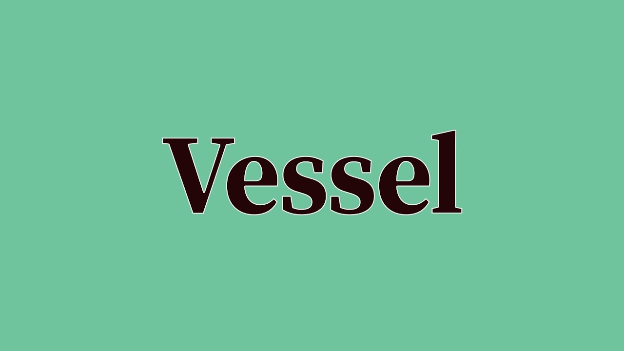 Vessel Pronunciation and Meaning