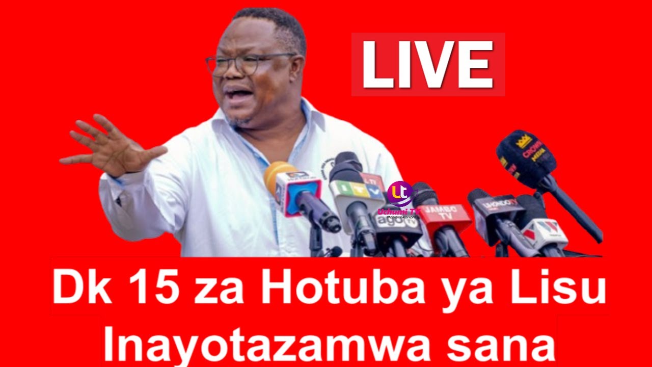 DK 15 ZA HOTUBA YA TUNDU LISU ZINAZOTAZAMWA NA KILA MTANZANIA