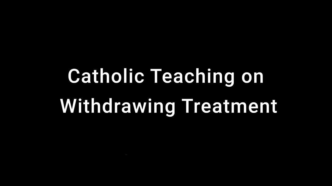 Catholic Teaching on Withdrawing Treatment