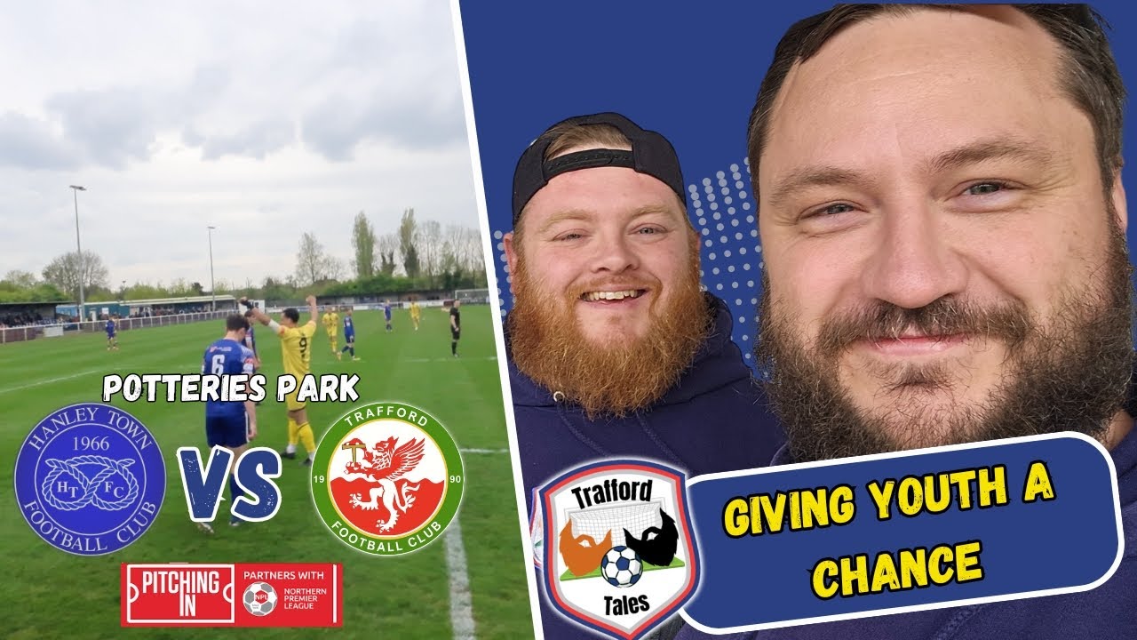 Trafford Tales | Hanley Town (A) | NPL - West | Giving Youth A Chance