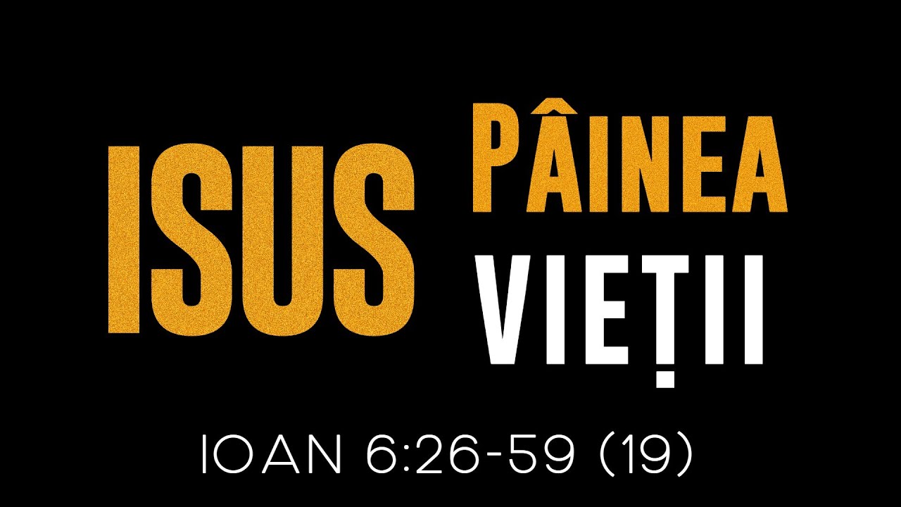 Isus Pâinea vieții - Ioan 6:26-59 (19)