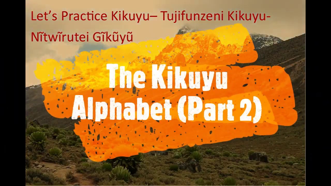 The Kikuyu Alphabet (Part 2)- Let’s practice Kikuyu