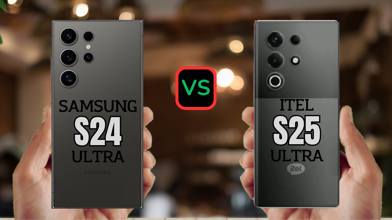 Samsung S24 Ultra vs Itel S25 Ultra