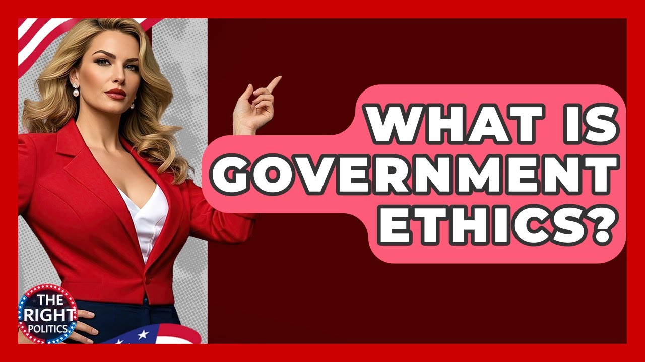 What Is Government Ethics? - The Right Politics
