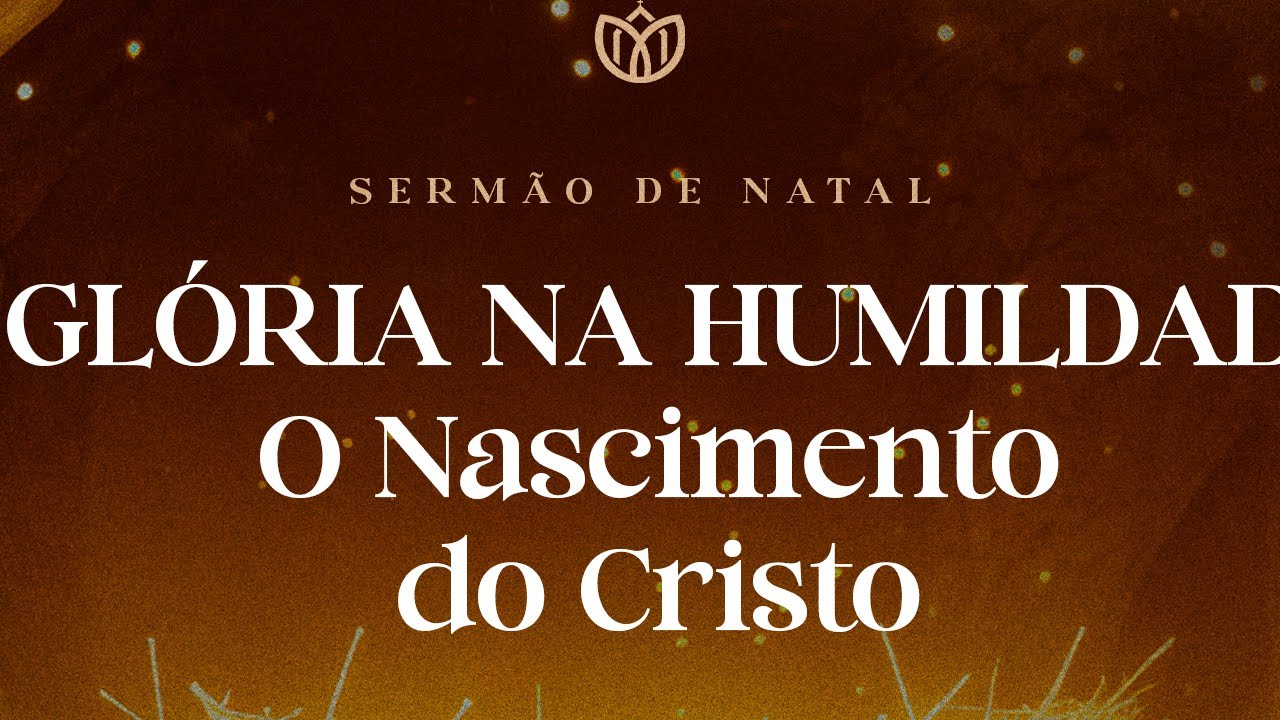 A Glória na Humildade: O Nascimento do Cristo | Pr. João Gomes