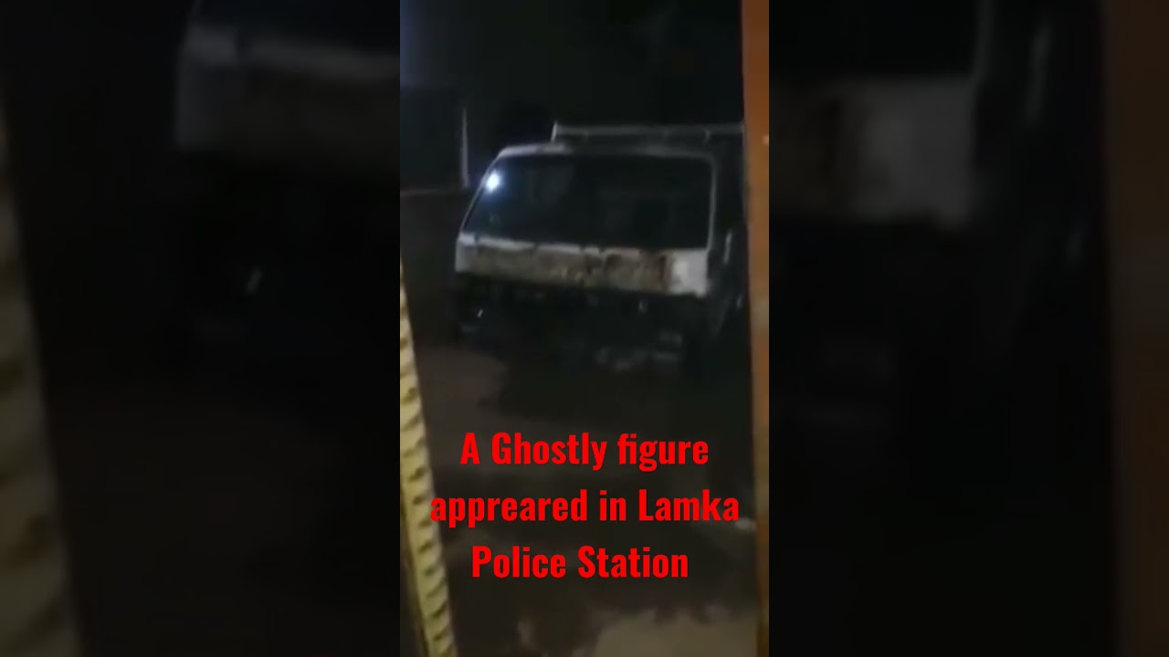 A Ghostly Figure appreared in Lamka Police Station
