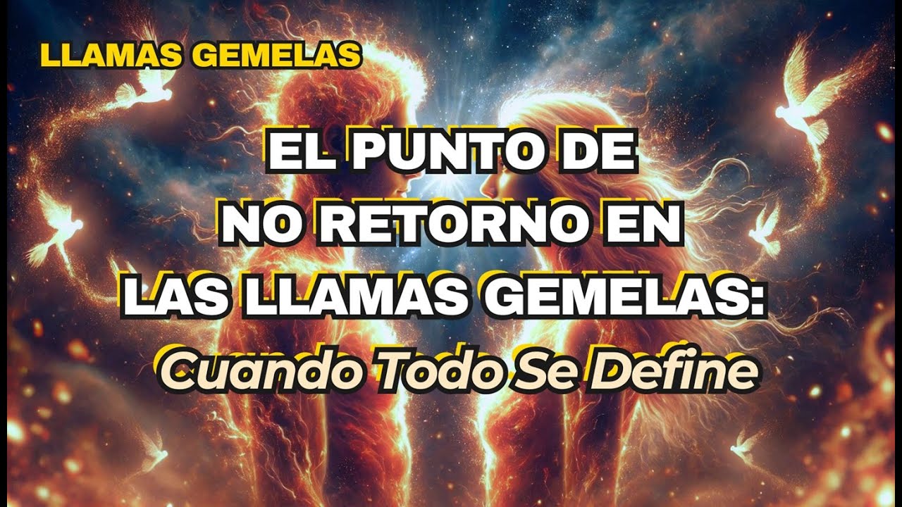 ✨EL PUNTO DE NO RETORNO EN LAS LLAMAS GEMELAS: Cuando Todo Se Define✨