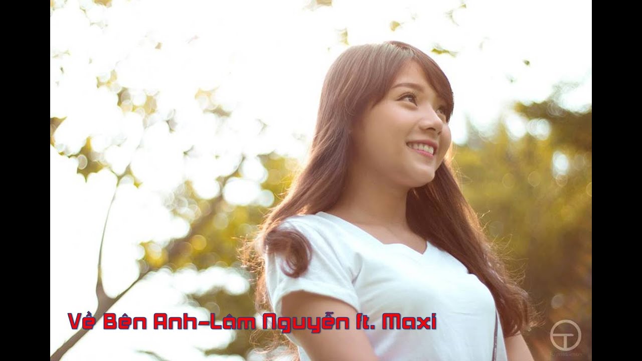 Về B&ecirc;n Anh-L&acirc;m Nguyễn ft. Maxi [HD 1080p]