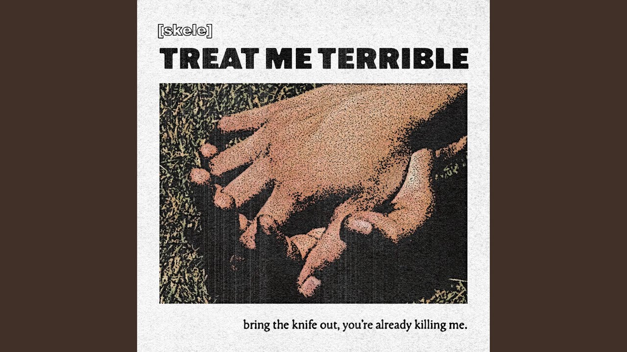 treat me terrible
