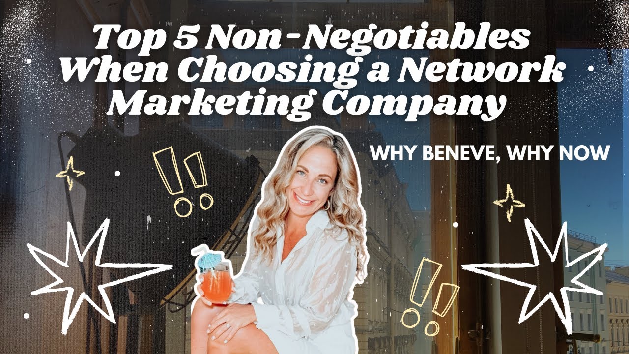Top 5 Non-Negotiables Whey Choosing a Network Marketing Company : Why Beneve, Why Now