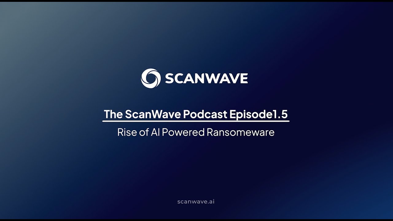 The ScanWave Podcast | Episode 1 (Part 5): Rise of AI Powered Ransomware