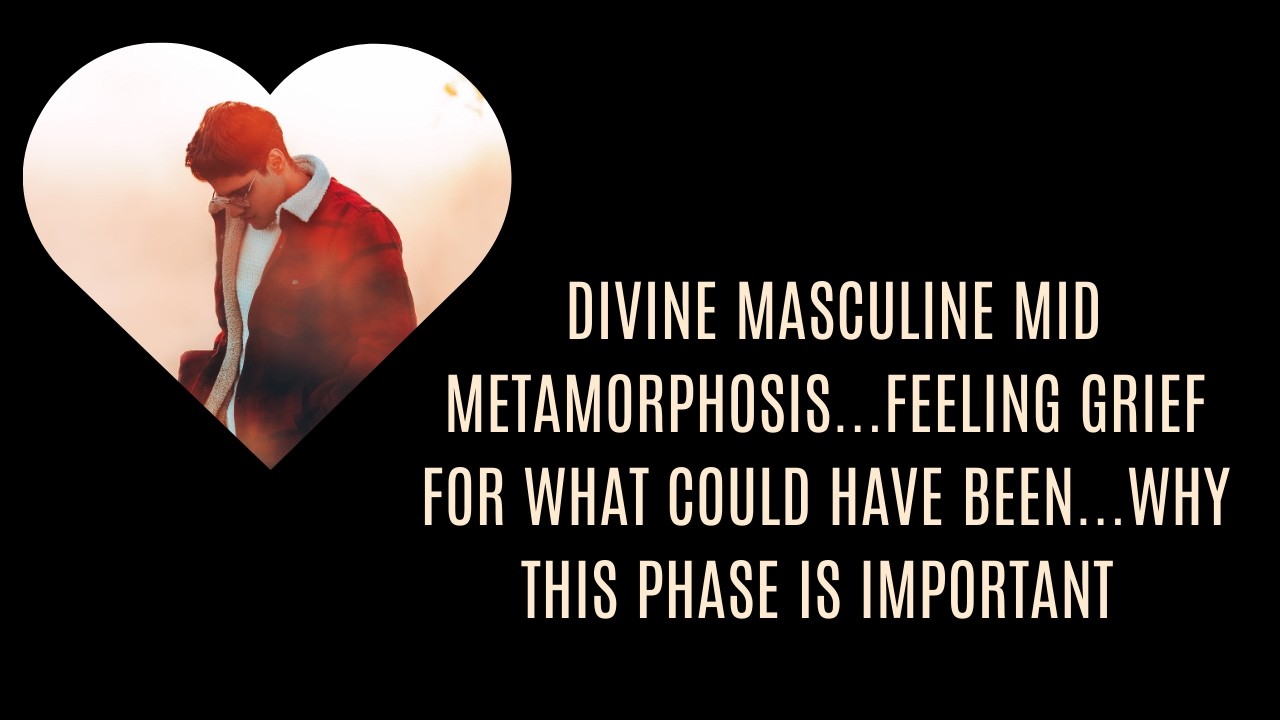Divine Masculine grieving in mid metamorphosis. Divine Feminine drawing in compatible experiences.