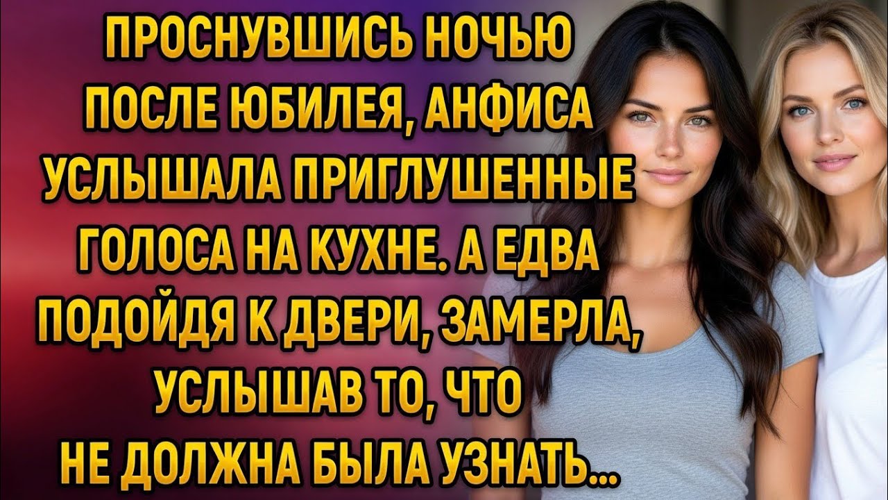 Проснувшись ночью после юбилея, Анфиса услышала голоса на кухне… А подойдя ближе, побледнела