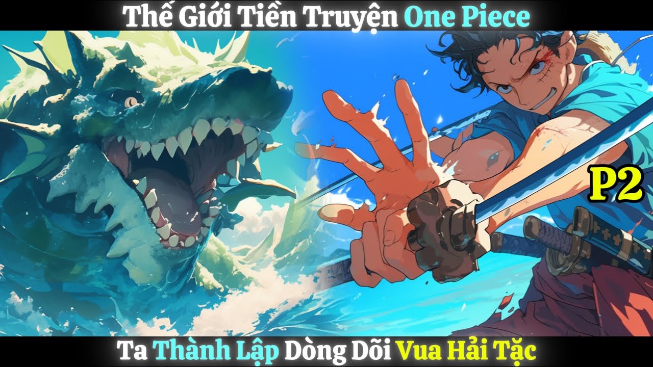 Thế Giới Tiền Truyện One Piece, Ta Thành Lập Dòng Dõi Vua Hải Tặc | Phần 2