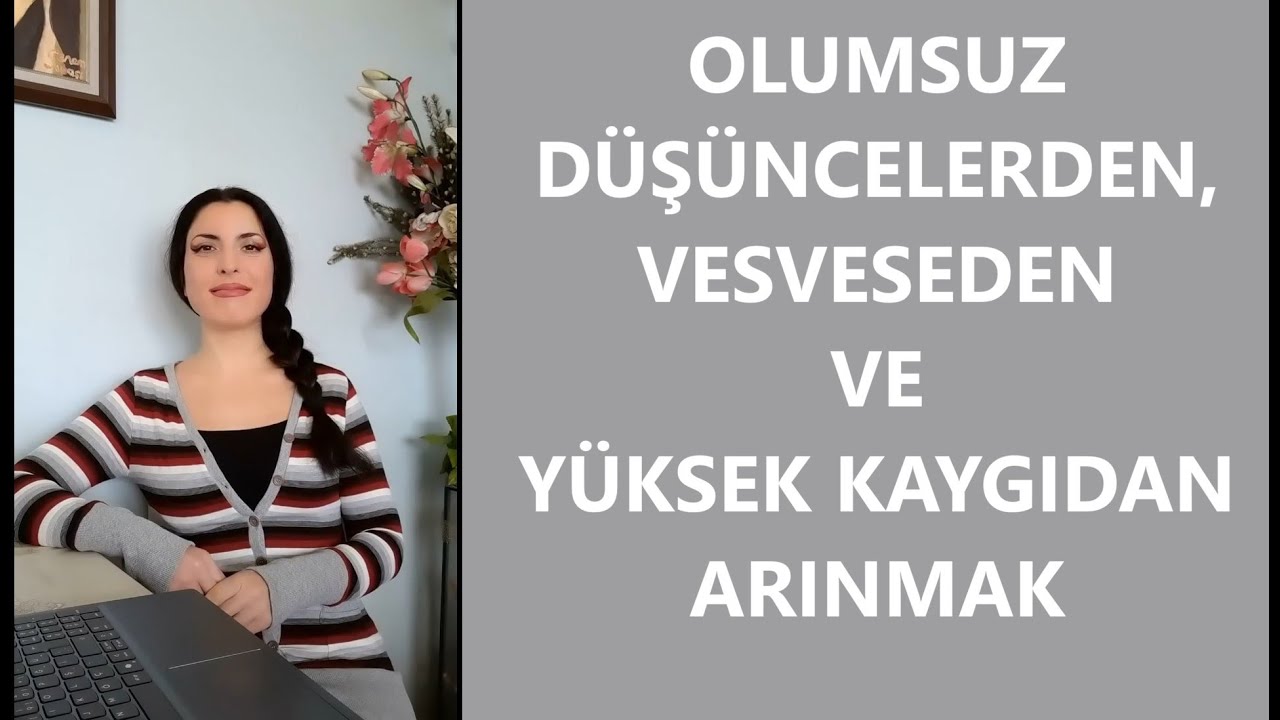 OLUMSUZ DÜŞÜNCELERDEN, VESVESEDEN VE YÜKSEK KAYGIDAN ARINMAK / kurtulmak , psikoloji, felsefe