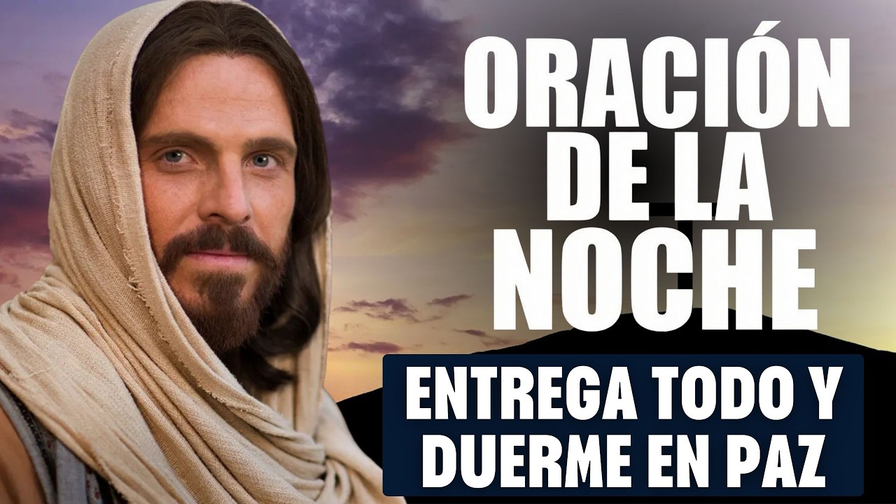 ORACIÓN DE LA NOCHE DE HOY | Entrega tu día a Dios, recibe su perdón y duerme con paz profunda