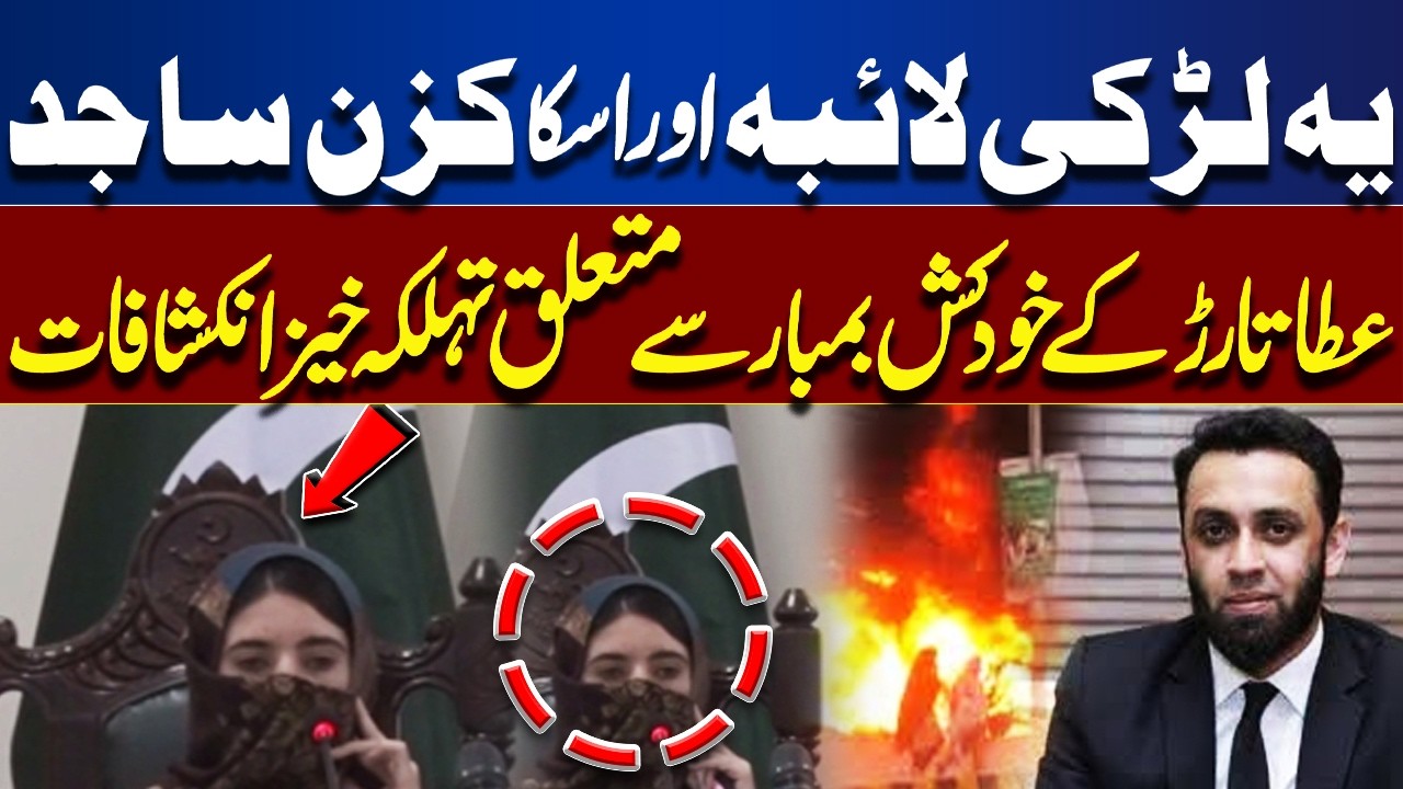 Atta Tarar Reveals Shocking Details About Suspect Laiba and Her Cousin SajidSuici*de Bo*mber